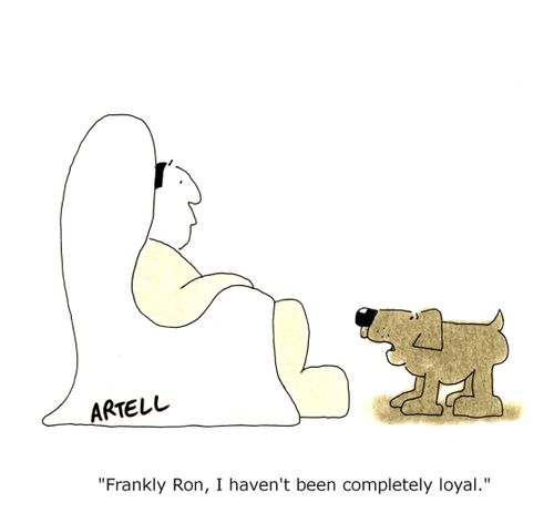 'Frankly Ron, I haven't been completely loyal.'