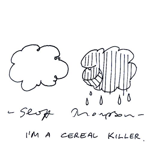 'I'm a cereal killer.'