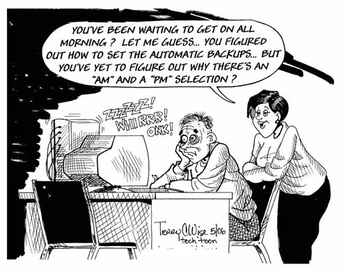 "You've been waiting to get on all morning? Let me guess... You figured out how to set the automatic backups... But you've yet to figure out why there's an 'AM' and a 'PM' selection?"