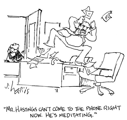 'Mr Hastings can't come to the phone right now.  He's meditating.'