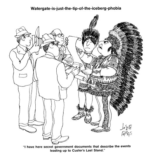 Watergate is just the tip of the iceberg phobia.  'I have here secret government documents that describe the events leading up to Custer's Last Stand.'