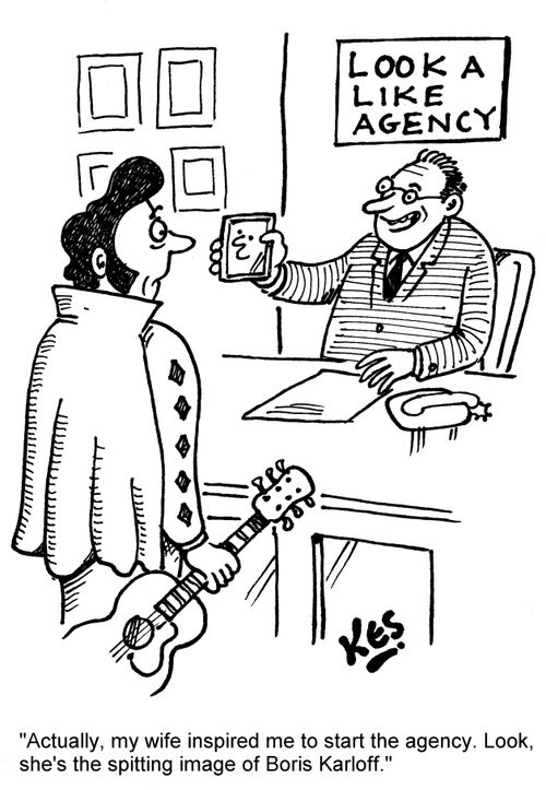"Actually, my wife inspired me to start the agency. Look, she's the spitting image of Boris Karloff."