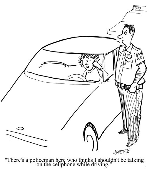 'There's a policeman here who thinks I shouldn't be talking on the cellphone while driving.'