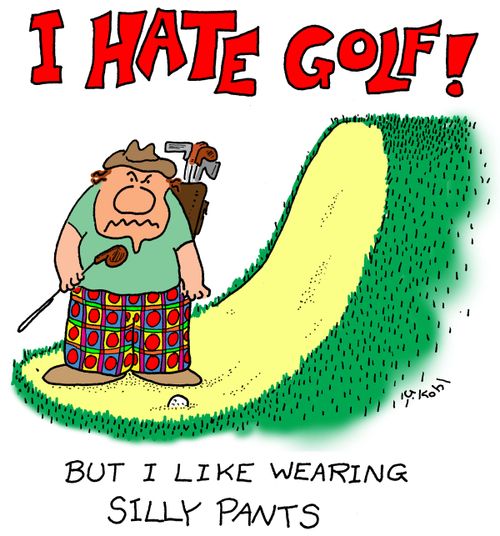 "I hate golf...But I Like wearing silly pants."