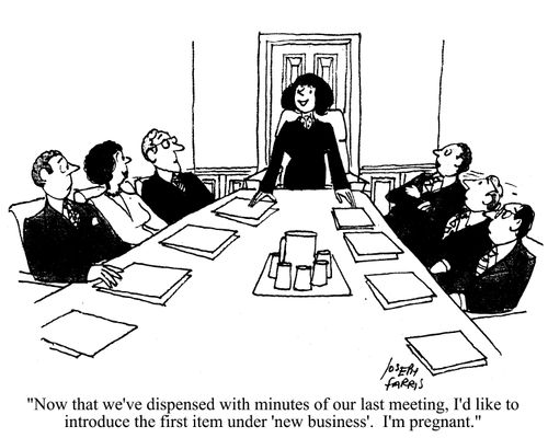 'Now that we've dispensed with minutes of our last meeting, I'd like to introduce the first item under 'new business'. I'm pregnant.'