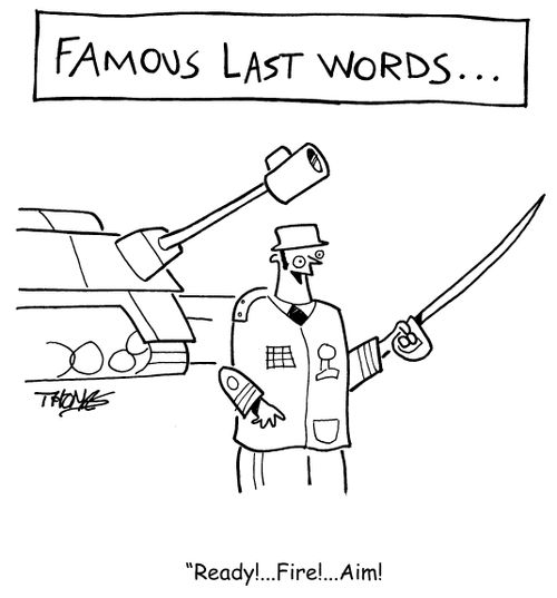 Famous Last Words: 'Ready!...Fire!...Aim!...
