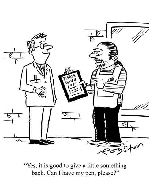 Charity collecter says to smug man: 'Yes, it is good to give a little something back. Can I have my pen, please?'