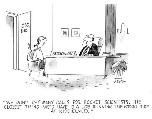 'We don't get many calls for rocket scientists. The closest thing we'd have is a job running the rocket ride at Kiddieland.'