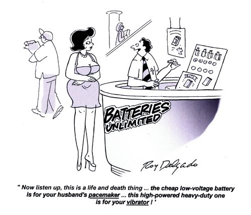 'Now listen up, this is a life and death thing...the cheap low voltage battery is for your husband's pacemaker...the high-powered heavy-duty one is your vibrator!'