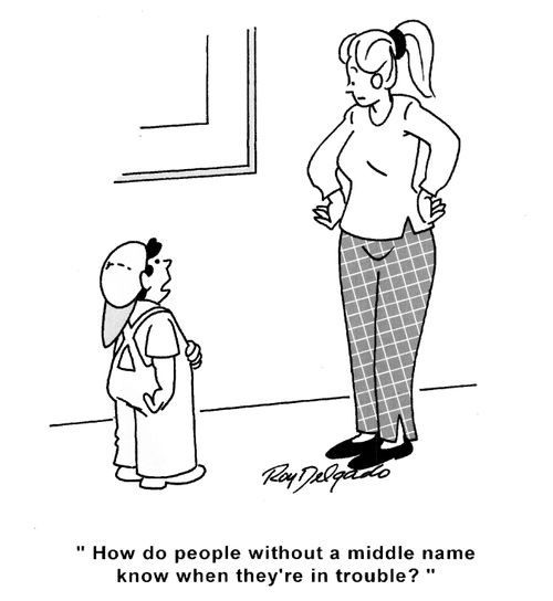 'How do people without a middle name know when the're in trouble?'