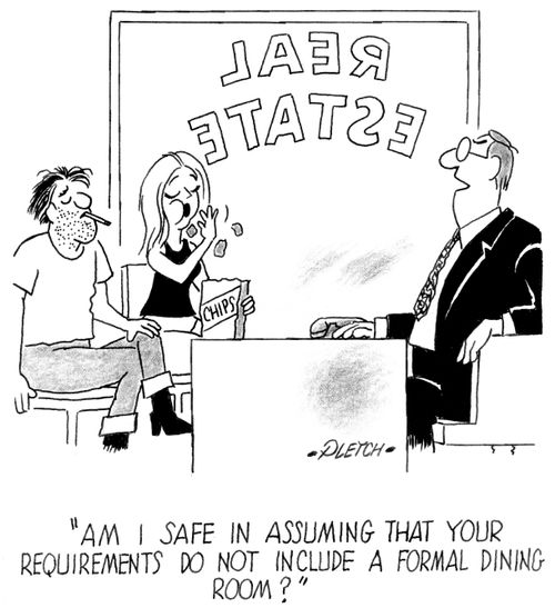 'Am I safe in assuming that your requirements do not include a formal dining room?'