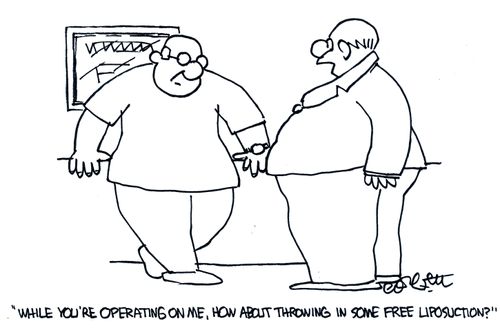 'While you're operating on me, how about throwing in some free liposuction?'