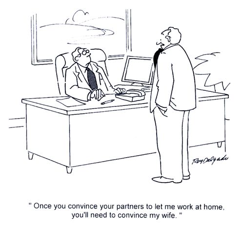 'Once you convince your partners to let me work at home, you'll need to convince my wife.'