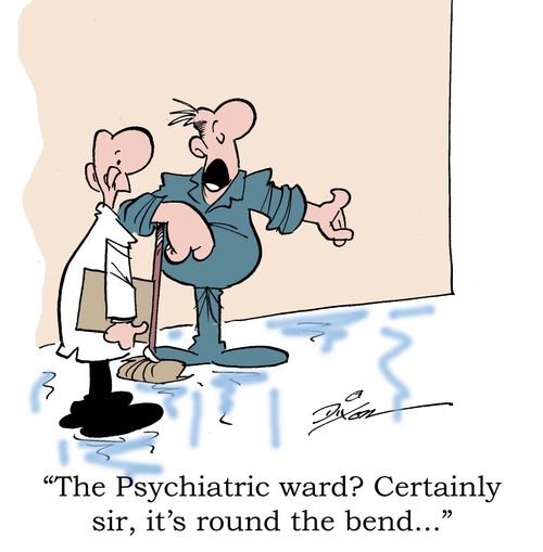 'The Psychiatric ward? Certainly sir, it's round the bend...'