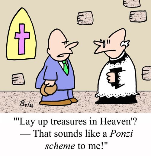 ''Lay up treasures in Heaven'? - That sounds like a Ponzi scheme to me!'