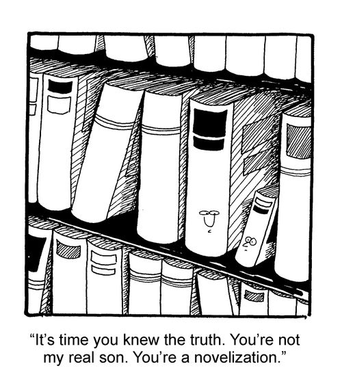 'It's time you knew the truth. You're not my real son. You're a novelization.'