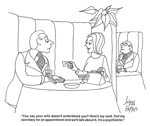 'You say your wife doesn't understand you? Here's my card. Call my secretary for an appointment and we'll talk about it. I'm a psychiatrist.'