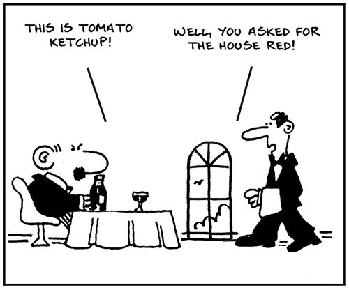 'This is tomato ketchup.' - 'Well, you asked for the house red.'