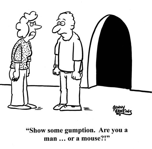 Lady to man about big hole in wall: 'Show some gumption.  Are you a man ... or are you a mouse?!'