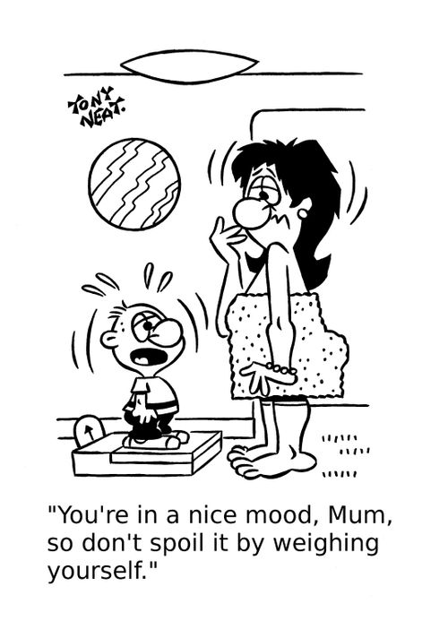 'You're in a nice mood, Mum, so don't spoil it by weighing yourself.'