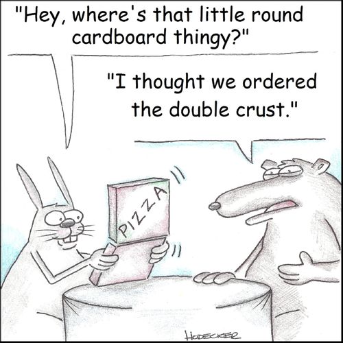 'I thought we ordered the double crust.'