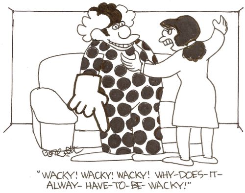'Wacky! Wacky! Wacky! Why-does-it-always-have-to-be-WACKY!'