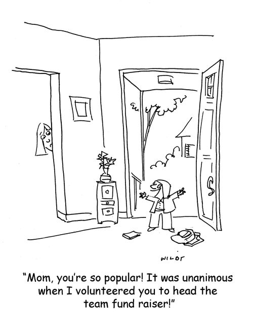 'Mom, you're so popular! It was unanimous when I volunteered you to head the team fund raiser!'