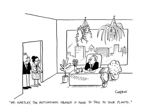 'Mr. Hartley, the motivational speaker is here to talk to your plants.'