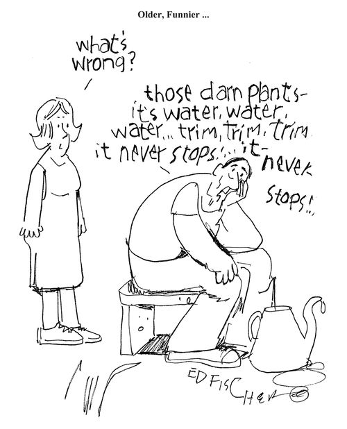 'Those darn plants - it's water, water, water. . . trim, trim, trim it never stops!'