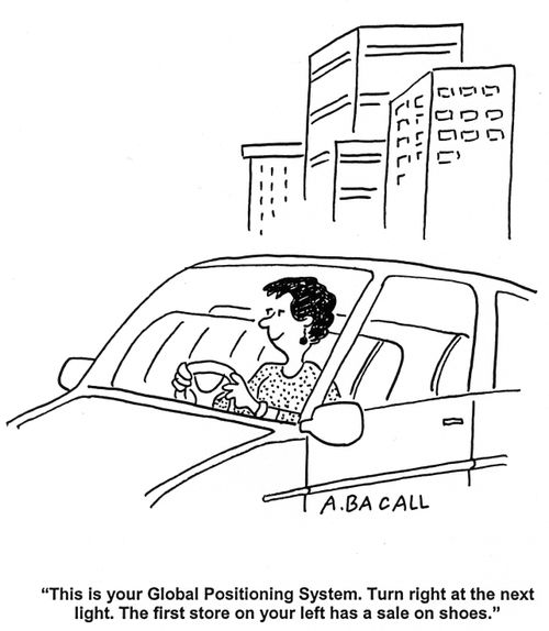 'This is your global positioning system. Turn right at the next light. The first store on your left has a sale on shoes.'