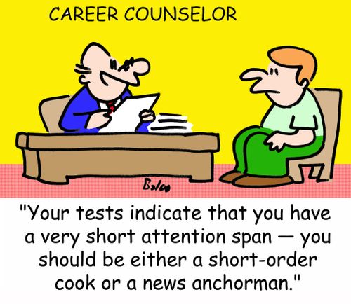 'Your tests indicate that you have a very short attention span -- you should be either a short-order cook or a news anchorman.'