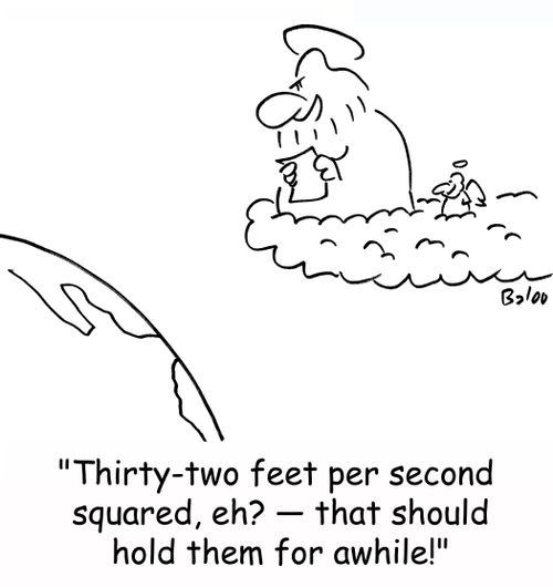 'Thirty-two feet per second squared, eh? -- that should hold them for awhile!: