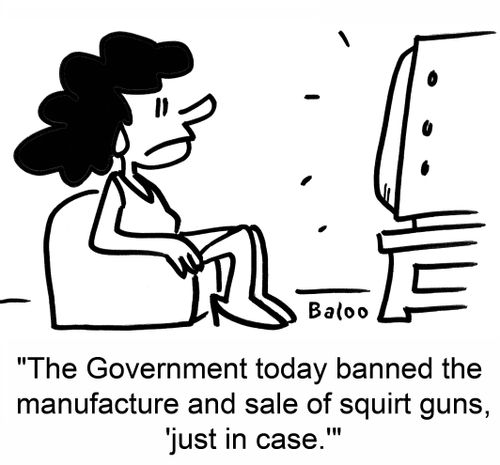 The Government today banned the manufacture and sale of squirt guns, 'just in case.'