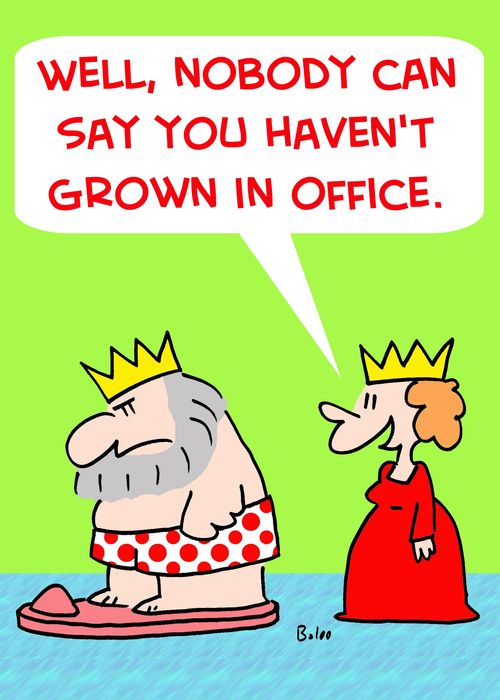'Well, nobody can say you haven't grown in office.'