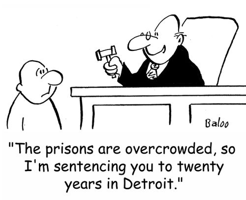 'The prisons are overcrowded, so I'm sentencing you to twenty years in Detroit.'