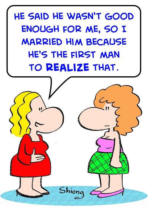 'He said he wasn't good enough for me, so I married him because he's the first man to realize that.'