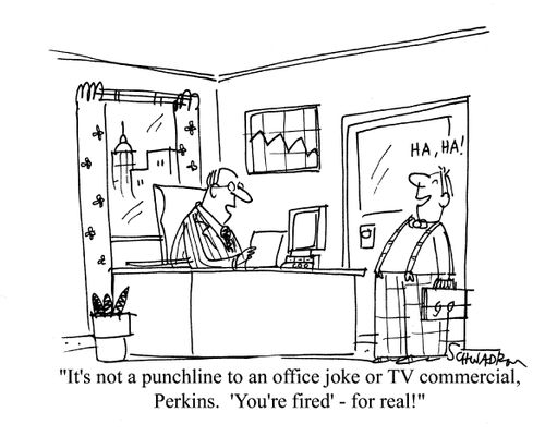 'It's not a punchline to an office joke or TV commercial, Perkins. 'You're Fired' - for real!'