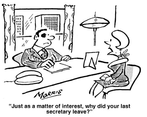 'Just as a matter of interest, why did your last secretary leave?'