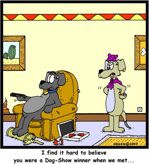 I find it hard to believe you were a Dog-Show winner when we met...