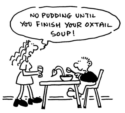 'No pudding until you finish your oxtail soup!'