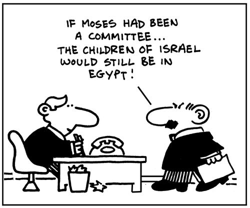 If Moses had been a committee, the children of Israel would still be in Egypt!