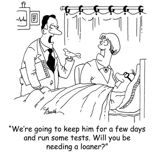 'We're going to keep him for a few days and run some tests. Will you be needing a loaner?'