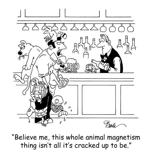 'Believe me, this whole animal magnetism thing isn't all it's cracked up to be.'