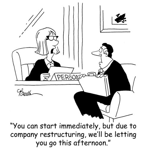 'You can start immediately, but due to company restructuring, we'll be letting you go this afternoon.'