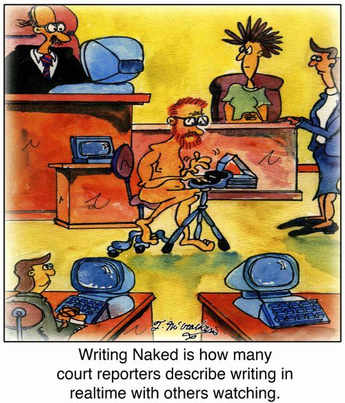 Writing Naked is how many court reporters describe writing in realtime with others watching.