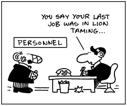 'You say your last job was in lion taming.'