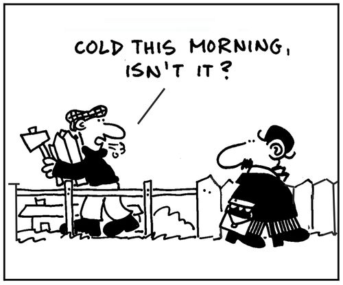 'Cold this morning, isn't it?'