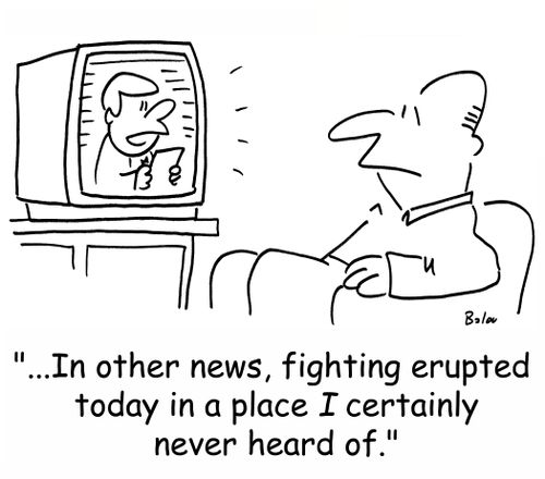 '...In other news, fighting erupted today in a place I certainly never heard of.'
