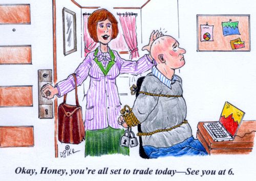 'Okay, Honey, you're all set to trade today--see you at 6.'