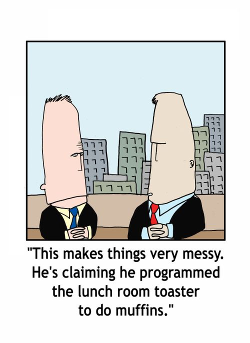 'This makes things very messy. He's claiming he programmed the lunchroom toaster to do muffins.'